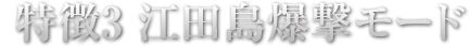 特徴3 江田島爆撃モード